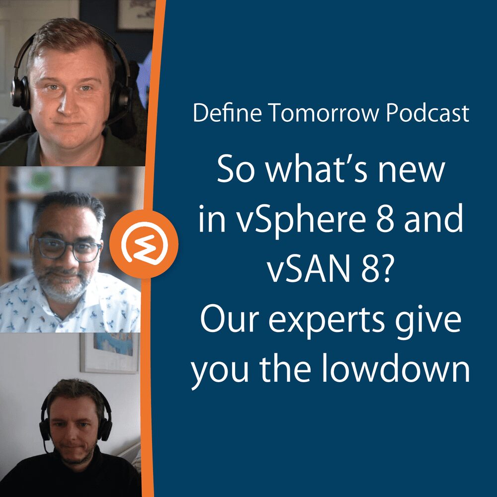 So what’s new in vSphere 8 and vSAN 8? Our experts give you the lowdown