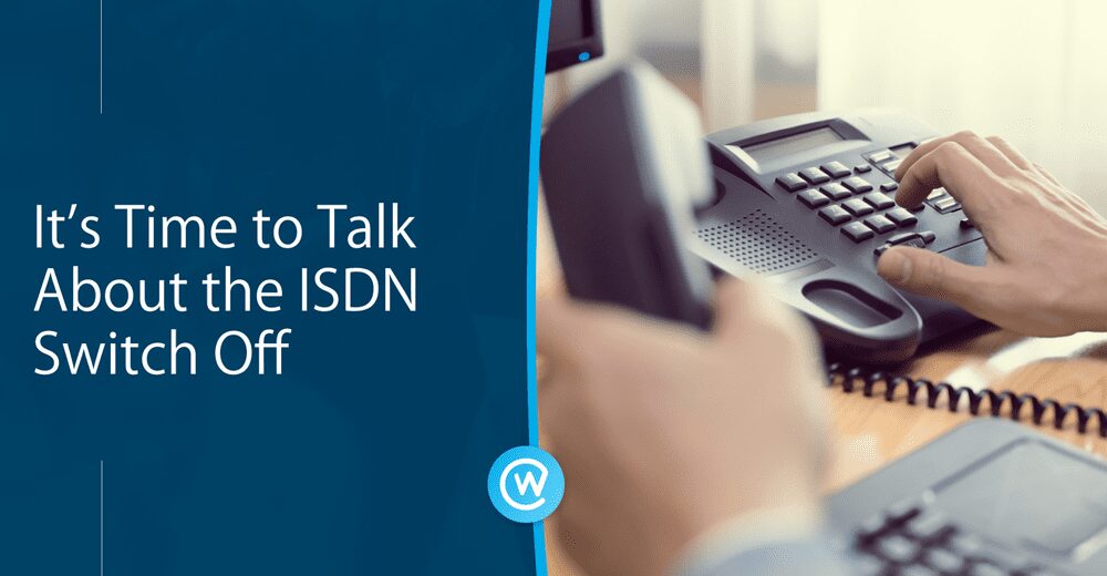 “Hello, It’s IP… Let’s Chat About the ISDN Switch Off”