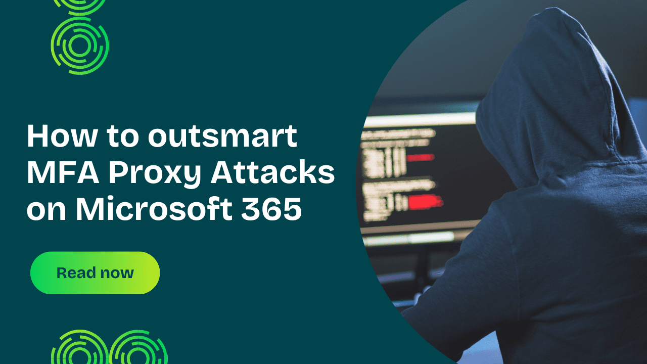 How to outsmart MFA Proxy Attacks on Microsoft 365