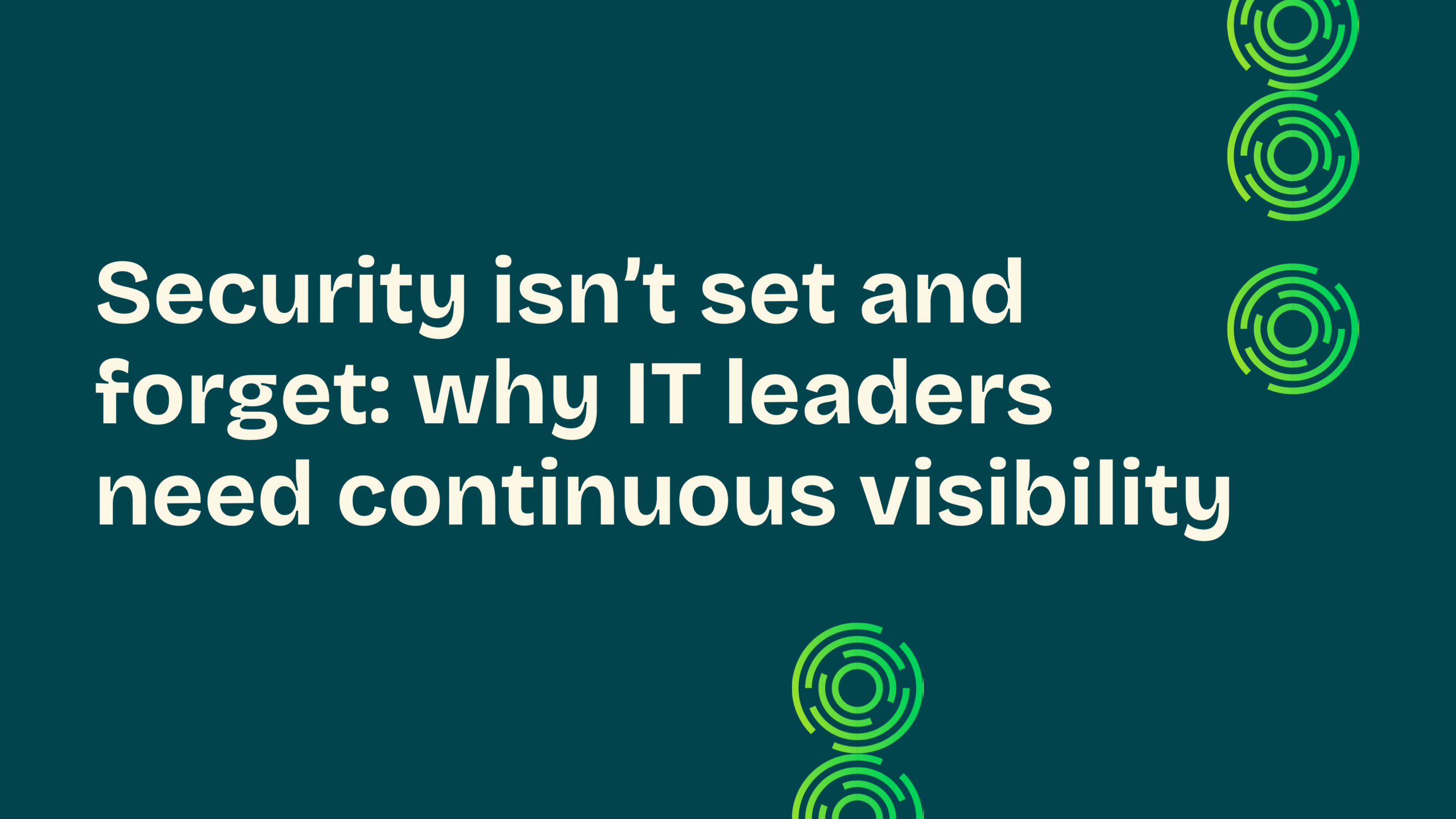 Security isn’t set and forget: why IT leaders need continuous visibility